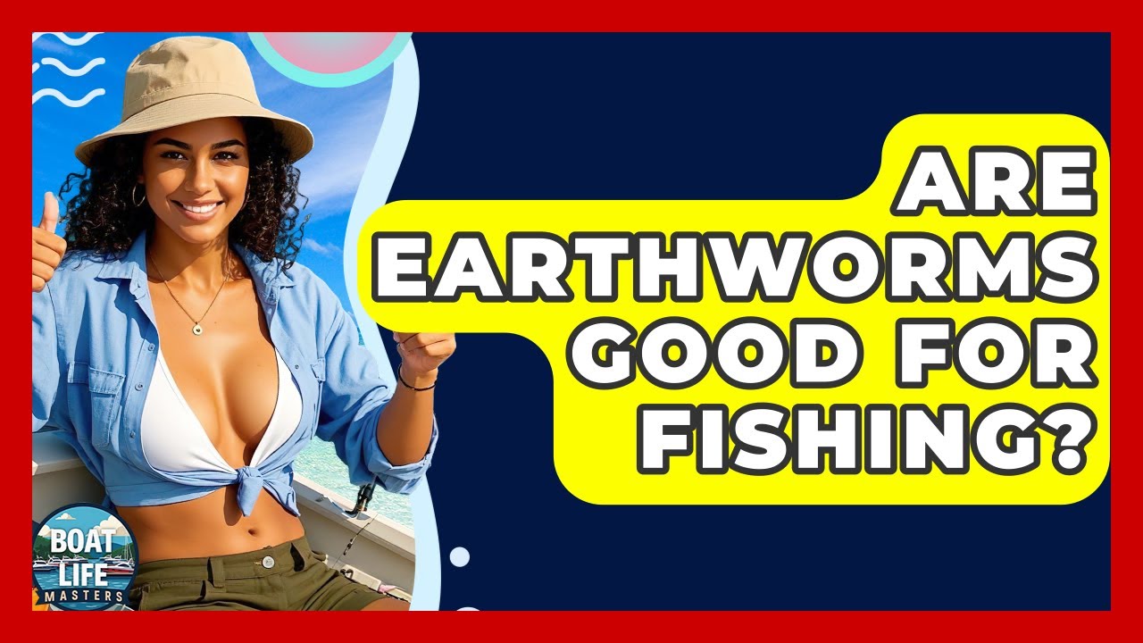 Are Earthworms Good For Fishing? - Boat Life Masters
