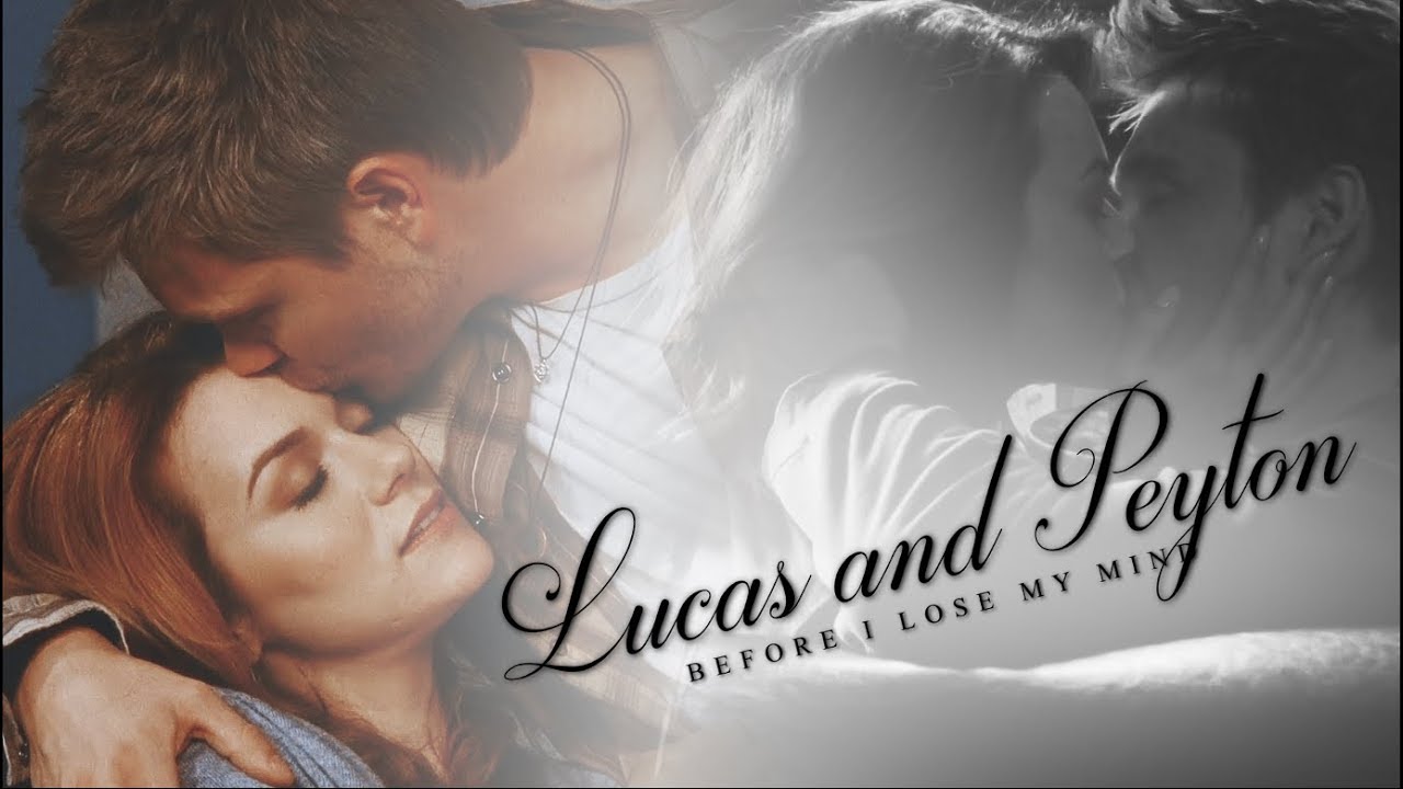 Lucas & Peyton | Before I Lose My Mind