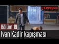 Çarpışma 19. Bölüm - Ivan Kadir Kapışması