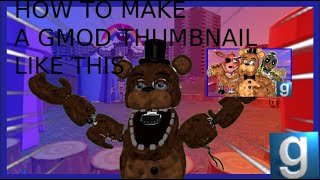 HOW TO MAKE A GMOD FNAF THUMBNAIL AND GMOD FNAF VID!!!!