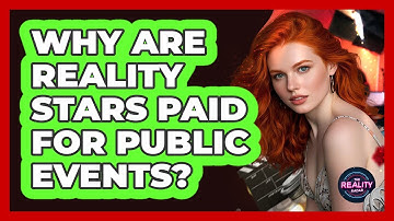 Why Are Reality Stars Paid For Public Events?