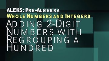 ALEKS: Pre Algebra - Whole Numbers and Integers Adding 2-Digit Numbers with Regrouping a Hundred