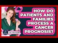 How Do Patients And Families Process A Cancer Prognosis? - Family Cancer Solutions