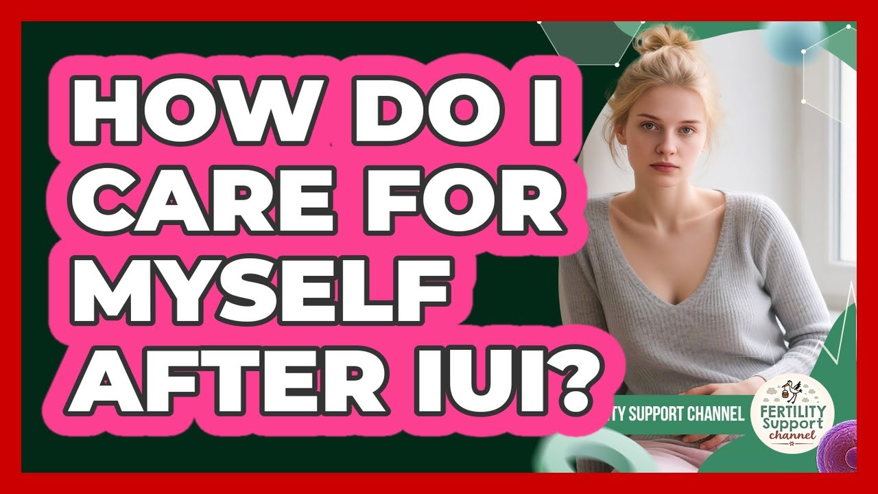 How Do I Care For Myself After IUI?