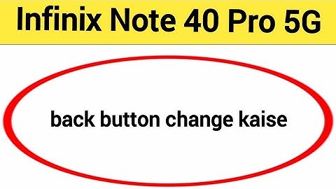 Infinix Note 40 Pro 5G me back button change kaise karen, how to change back button
