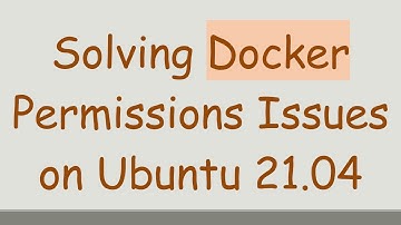 Solving Docker Permissions Issues on Ubuntu 21.04