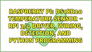 DS18B20 Temperature Sensor - Rpi 3/4 Driver, Wiring, Detection, and Python Programming