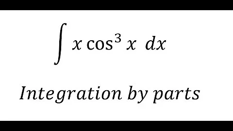 Calculus Help: Integral ∫ x cos^3⁡ x dx - Integration by parts - Techniques - Solutions