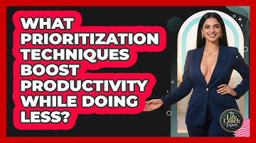 What Prioritization Techniques Boost Productivity While Doing Less? - The Life Coach Expert