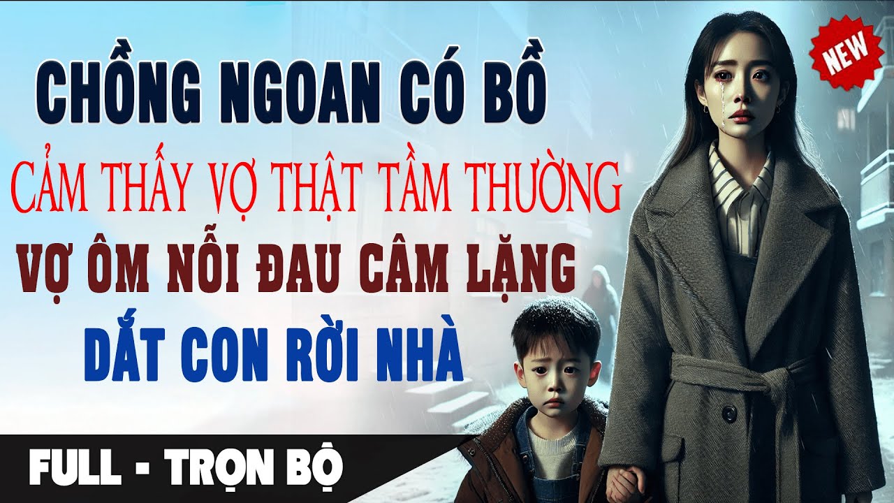 Chồng NGOAN CÓ BỒ Thấy Vợ Tầm Thường Vợ ÔM NỖI ĐAU CÂM LẶNG Dắt Con Rời Đi | Truyện Ngôn Tình Mới Fu