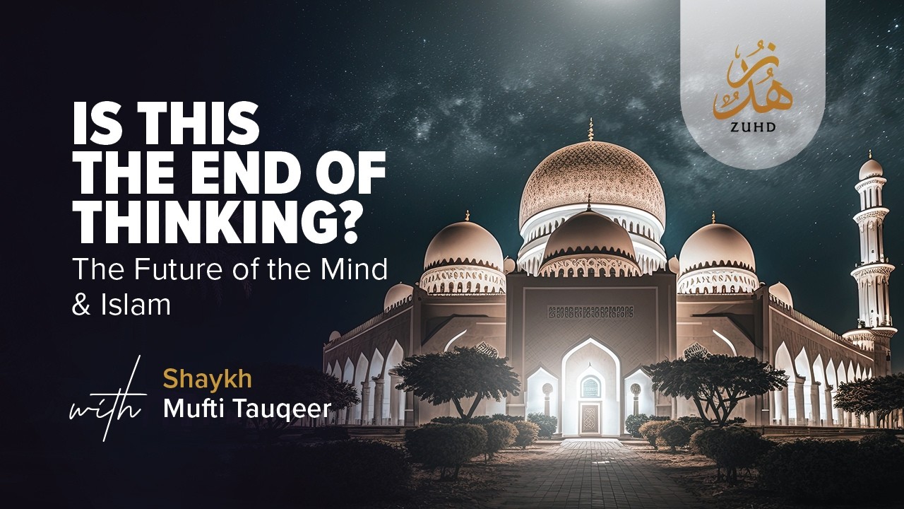 Is This The End of Thinking? | The Future of the Mind & Islam | Shaykh Mufti Tauqeer