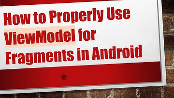 How to Properly Use ViewModel for Fragments in Android