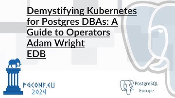 Adam Wright - Demystifying Kubernetes for Postgres DBAs; A Guide to Operators (PGConf.EU 2024)