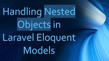 Handling Nested Objects in Laravel Eloquent Models