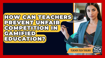 How Can Teachers Prevent Unfair Competition In Gamified Education? - Teacher Tech Toolbox