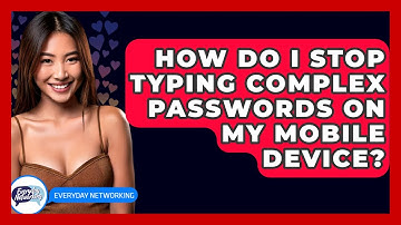 How Do I Stop Typing Complex Passwords On My Mobile Device? - Everyday-Networking
