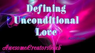 Abraham Hicks:  Defining Unconditional Love