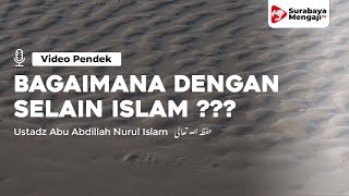 Lalu Bagaimana Dengan Agama Selain Islam? - Ustadz Abu Abdillah Nurul Islam
