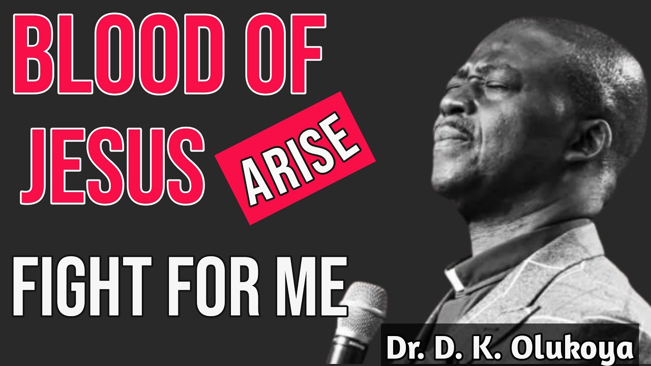 BLOOD OF JESUS ARISE & FIGHT FOR ME NOW - DR D.K OLUKOYA