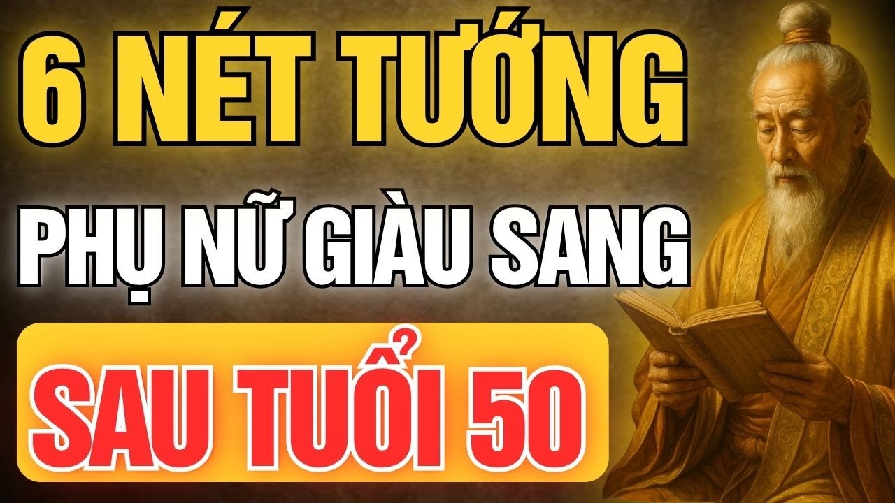 Cổ Nhân Dạy: 6 Nét Tướng Phụ Nữ Giàu Có Sau Tuổi 50 – Hậu Vận Thịnh Vượng | Tinh Hoa Cổ Đạo