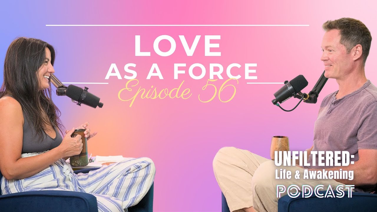Love as a Force - UNFILTERED: Life & Awakening Podcast - Episode 56