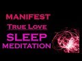 ★MANIFEST TRUE LOVE★ Sleep Meditation ~ Attract your Soulmate