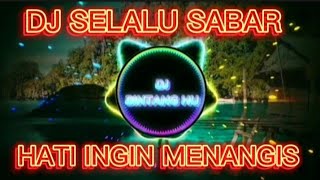 DJ SELALU SABAR - HATI INI INGIN MENANGIS AIR MATA PUN INGIN JATUH FULL BASS VIRAL 2023