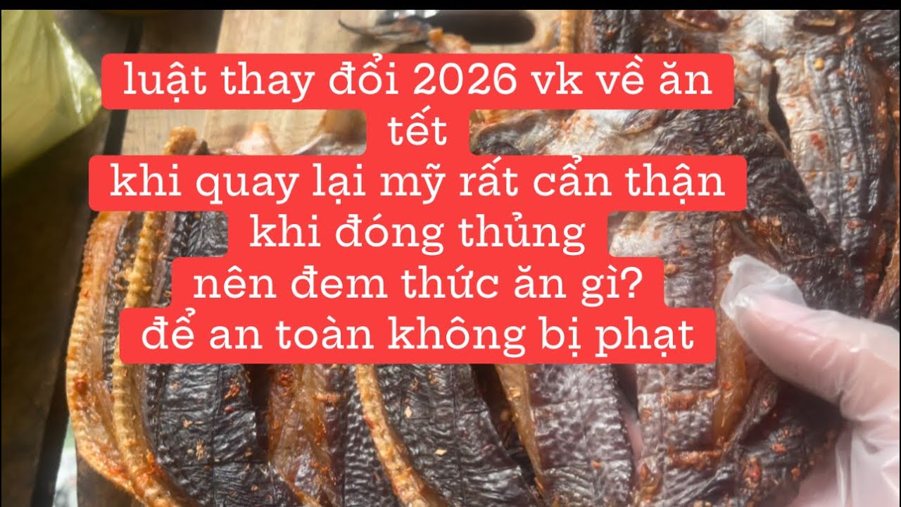 Luật thay đổi 2026 Việt kiều về Việt Nam chơi quay trở lại Mỹ sẽ đem thực phẩm gì? và không đem gì?
