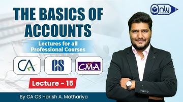 Lecture15 | The Basics of Accounts Lecture for All Professional Courses by CA CS Harish A. Mathariya