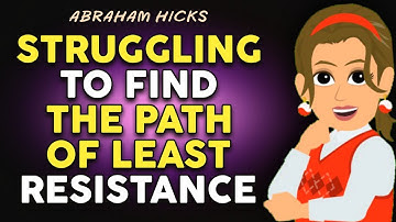 Struggling to find the path of least resistance - Abraham Hicks | Law of Attraction