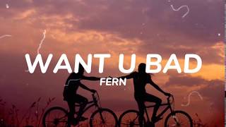 Video thumbnail of "Fern - Want U Bad(Lyrics)"