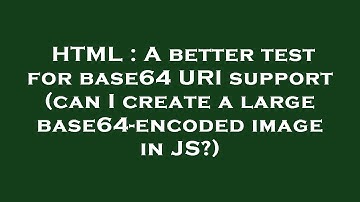HTML : A better test for base64 URI support (can I create a large base64-encoded image in JS?)