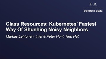 Class Resources: Kubernetes’ Fastest Way Of Shushing Noisy Neighbors - Markus Lehtonen & Peter Hunt