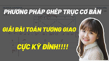 PHƯƠNG PHÁP GHÉP TRỤC CƠ BẢN I GIẢI BÀI TOÁN TƯƠNG GIAO _ Cô Ngọc Huyền LB