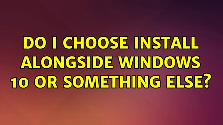 Ubuntu: Do i choose install alongside windows 10 or something else? (2 Solutions!!)