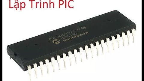 [Lập Trình PIC - Buổi 2] Tìm hiểu cơ bản về VĐK 8bit PIC16F887