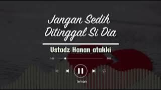 jangan sedih ditinggal si dia ( Ustadz Hanan atakki)