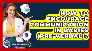 How To Encourage Communication In Babies (Pre-Verbal)? - Brain Development Hub