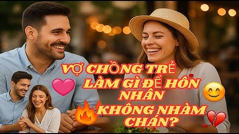 Vợ Chồng Trẻ Nên Làm Gì Để Hôn Nhân Không Nhàm Chán – 10 Bí Quyết Giữ Lửa Hạnh Phúc.