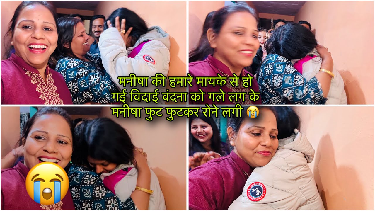 मनीषा की हमारे मायके से हो गई विदाई वंदना को गले लग के मनीषा फुट फुटकर रोने लगी 😭