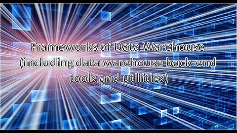Data Warehouse Frameworks (including back-and tools and utilities)