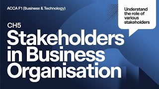 CH ~ 5 Stakeholders In Business Organisation || ACCA F1 (Business & Technology) || Full Chapter