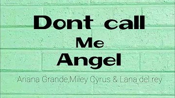 Dont call me angel // Ariana Grande,Miley Cyrus & Lana Del rey