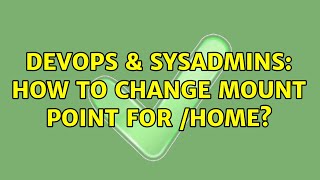 DevOps & SysAdmins: How to change mount point for /home? (3 Solutions!!)