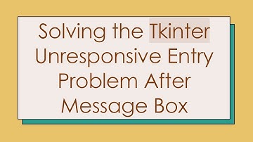Solving the Tkinter Unresponsive Entry Problem After Message Box