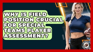 Why Is Field Position Crucial For Special Teams Player Assessment? - Gridiron Data Digest