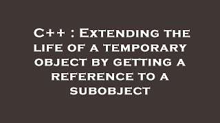 Full C++ : Extending the life of a temporary object by getting a reference to a subobject Update