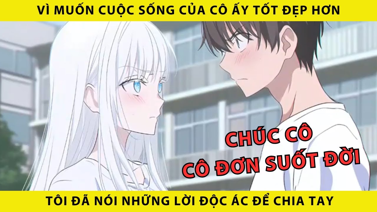 Vì muốn cuộc sống của cô ấy tốt đẹp hơn tôi đã nói những lời độc ác để chia tay
