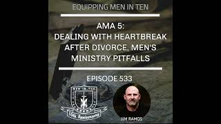 AMA 5: Dealing with Heartbreak After Divorce, Men's Ministry Pitfalls - Equipping Men in Ten EP 533