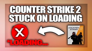 Counter Strike 2 stuck on Loading Screen fix - Full Guide
